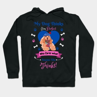 My Dog Thinks I'm Perfect Who Cares What Anyone Else Thinks, American cocker Dog Lover Hoodie